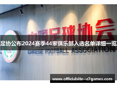 足协公布2024赛季44家俱乐部入选名单详细一览