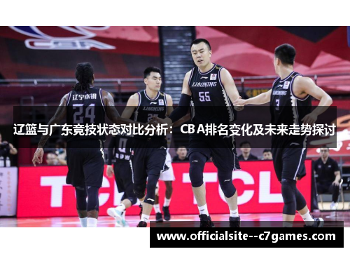 辽篮与广东竞技状态对比分析：CBA排名变化及未来走势探讨