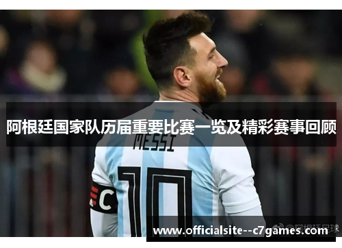 阿根廷国家队历届重要比赛一览及精彩赛事回顾