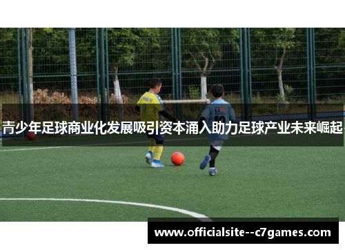 青少年足球商业化发展吸引资本涌入助力足球产业未来崛起 青少年足球商业化发展吸引资本涌入助力足球产业未来崛起