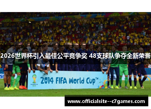 2026世界杯引入最佳公平竞争奖 48支球队争夺全新荣誉